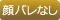 顔バレなし